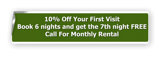 10% Off Your First Visit Book 6 nights and get the 7th night FREE Call For Monthly Rental